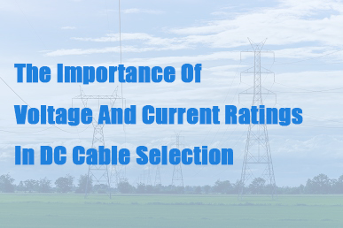 L'importance des valeurs nominales de tension et de courant dans la sélection des câbles CC
        